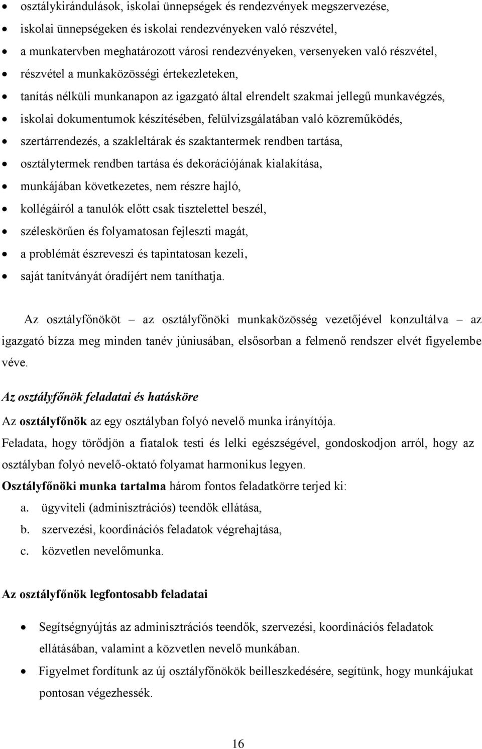 való közreműködés, szertárrendezés, a szakleltárak és szaktantermek rendben tartása, osztálytermek rendben tartása és dekorációjának kialakítása, munkájában következetes, nem részre hajló,