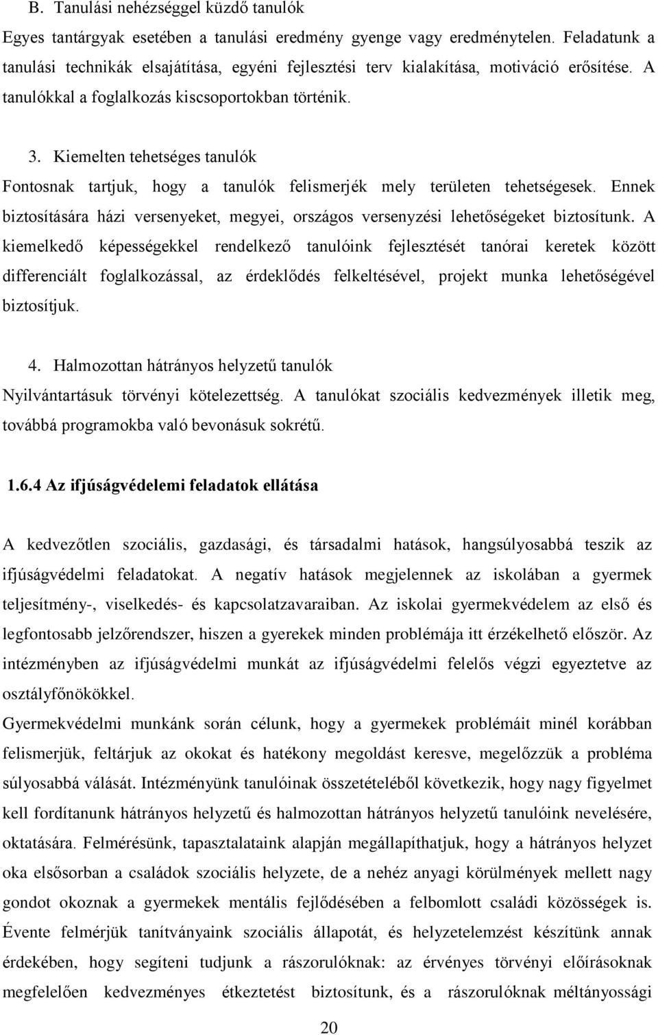 Kiemelten tehetséges tanulók Fontosnak tartjuk, hogy a tanulók felismerjék mely területen tehetségesek. Ennek biztosítására házi versenyeket, megyei, országos versenyzési lehetőségeket biztosítunk.