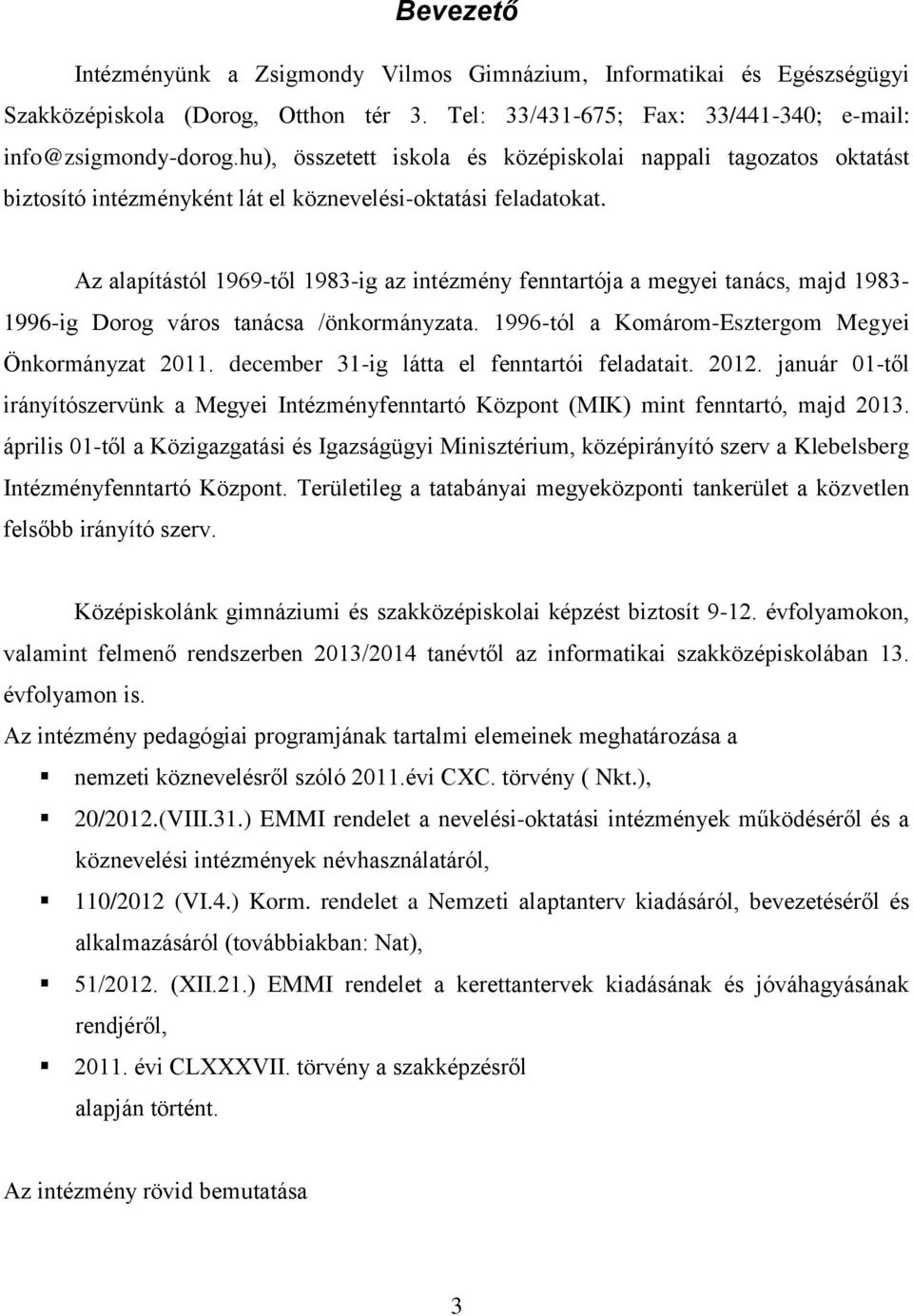 Az alapítástól 1969-től 1983-ig az intézmény fenntartója a megyei tanács, majd 1983-1996-ig Dorog város tanácsa /önkormányzata. 1996-tól a Komárom-Esztergom Megyei Önkormányzat 2011.