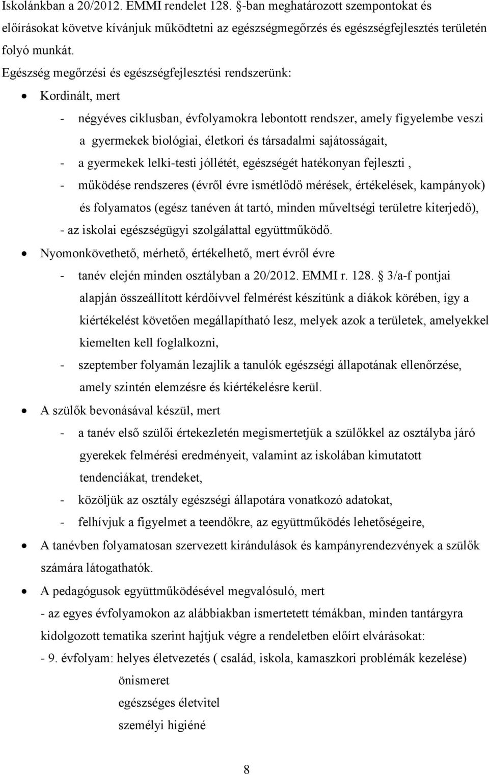 sajátosságait, - a gyermekek lelki-testi jóllétét, egészségét hatékonyan fejleszti, - működése rendszeres (évről évre ismétlődő mérések, értékelések, kampányok) és folyamatos (egész tanéven át tartó,