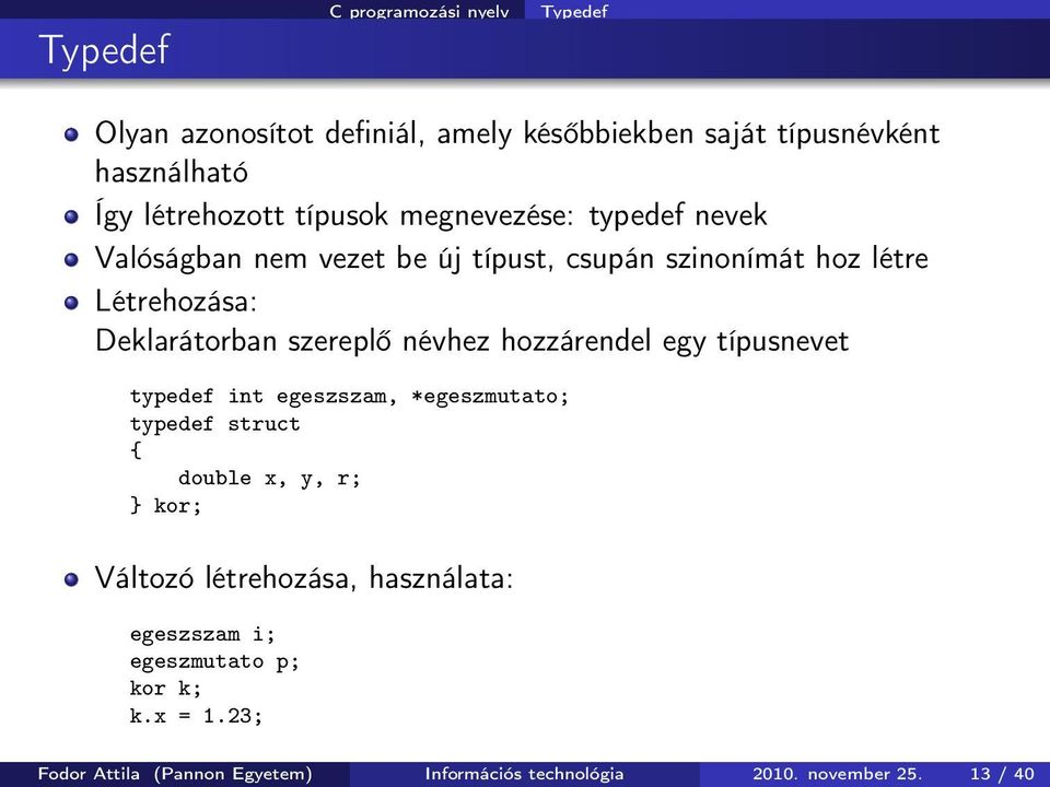 szereplő névhez hozzárendel egy típusnevet typedef int egeszszam, *egeszmutato; typedef struct double x, y, r; kor; Változó