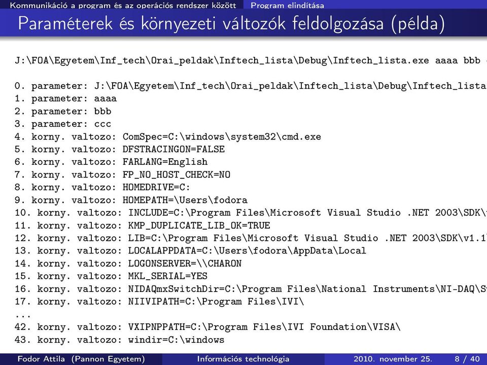 valtozo: ComSpec=C:\windows\system32\cmd.exe 5. korny. valtozo: DFSTRACINGON=FALSE 6. korny. valtozo: FARLANG=English 7. korny. valtozo: FP_NO_HOST_CHECK=NO 8. korny. valtozo: HOMEDRIVE=C: 9. korny. valtozo: HOMEPATH=\Users\fodora 10.