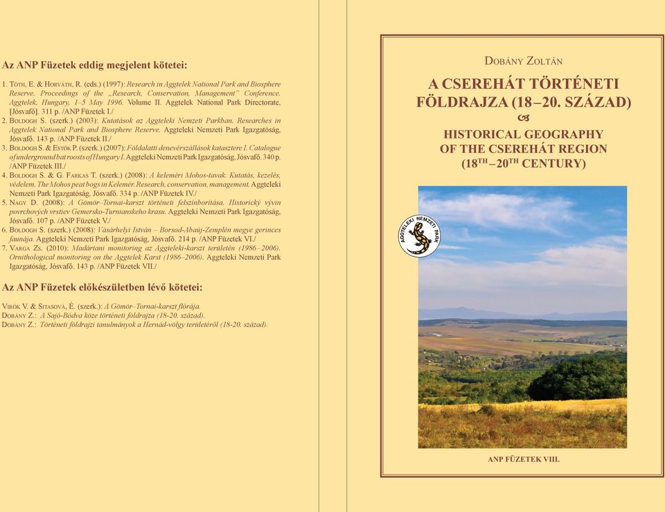 (szerk.) (2003): Kutatások az Aggteleki Nemzeti Parkban. Researches in Aggtelek National Park and Biosphere Reserve. Aggteleki Nemzeti Park Igazgatóság, Jósvafő. 143 p. /ANP Füzetek II./ 3. BOLDOGH S.