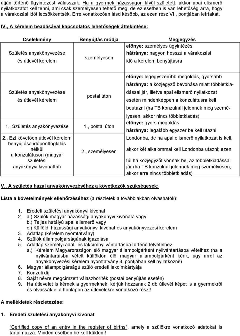 Erre vonatkozóan lásd később, az ezen rész VI., pontjában leírtakat. IV.