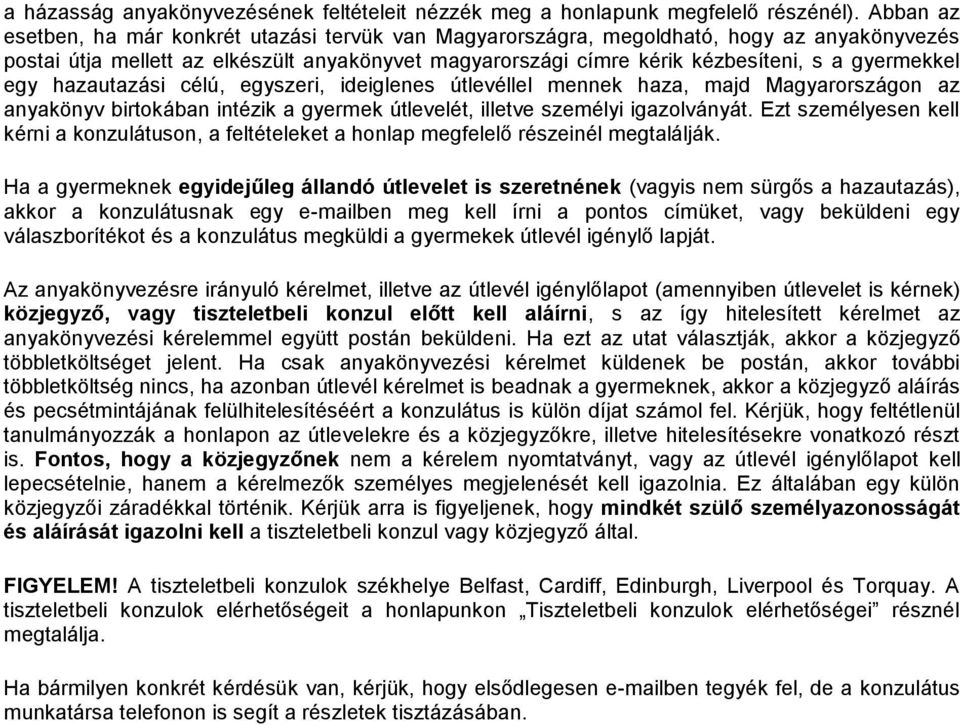 gyermekkel egy hazautazási célú, egyszeri, ideiglenes útlevéllel mennek haza, majd Magyarországon az anyakönyv birtokában intézik a gyermek útlevelét, illetve személyi igazolványát.