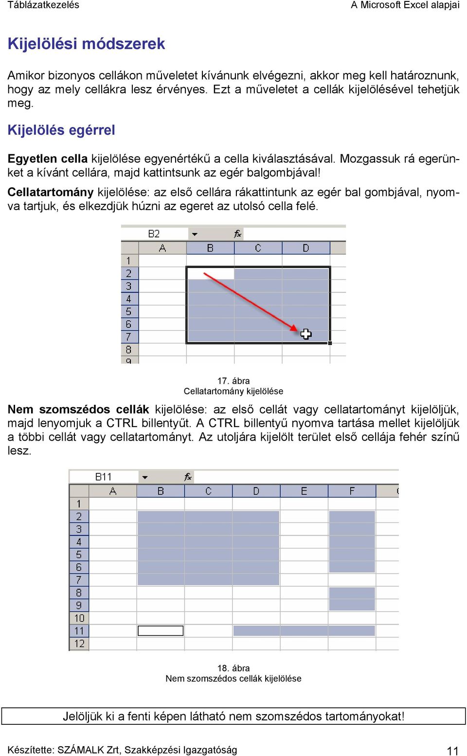 Cellatartomány kijelölése: az első cellára rákattintunk az egér bal gombjával, nyomva tartjuk, és elkezdjük húzni az egeret az utolsó cella felé. 17.