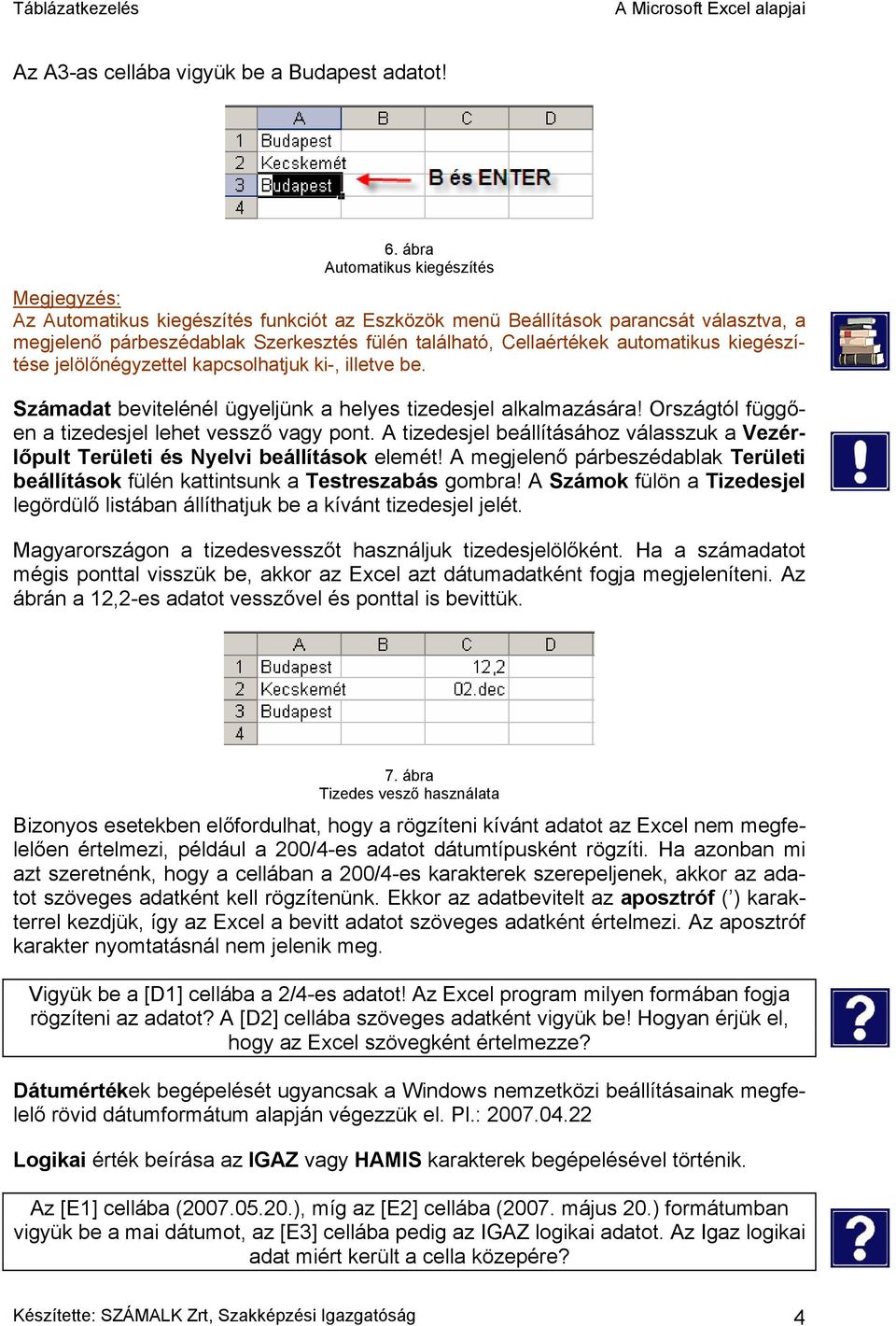 automatikus kiegészítése jelölőnégyzettel kapcsolhatjuk ki-, illetve be. Számadat bevitelénél ügyeljünk a helyes tizedesjel alkalmazására! Országtól függően a tizedesjel lehet vessző vagy pont.