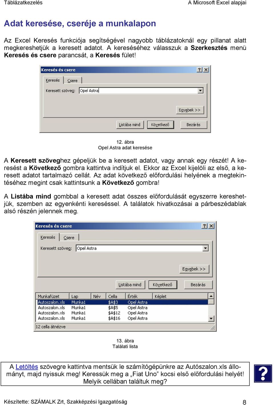 A keresést a Következő gombra kattintva indítjuk el. Ekkor az Excel kijelöli az első, a keresett adatot tartalmazó cellát.