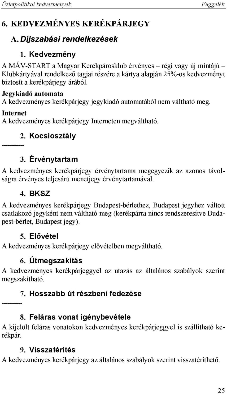 kerékpárjegy árából. Jegykiadó automata A kedvezményes kerékpárjegy jegykiadó automatából nem váltható meg. Internet A kedvezményes kerékpárjegy Interneten megváltható. 2. Kocsiosztály ----------- 3.