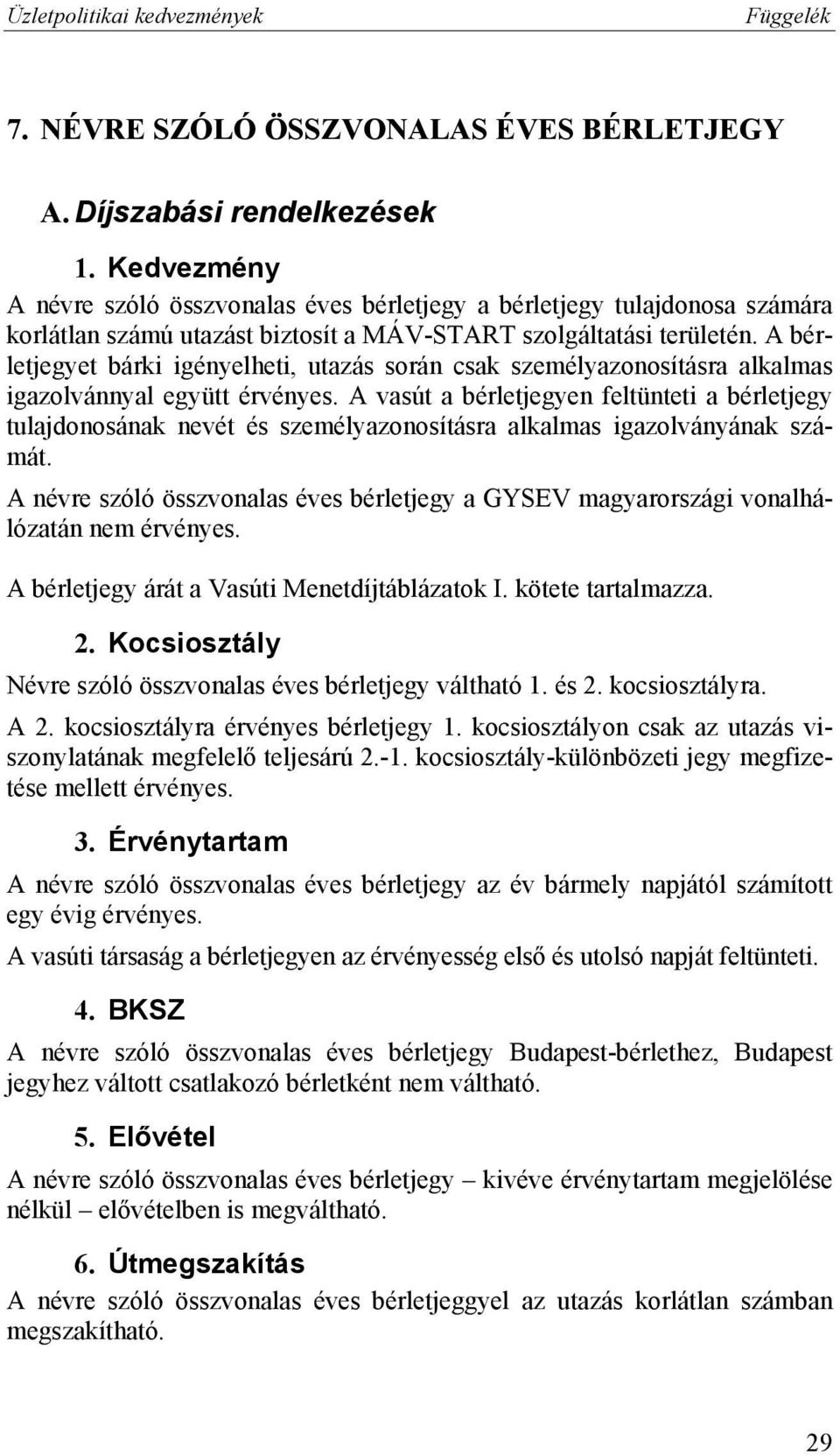 A bérletjegyet bárki igényelheti, utazás során csak személyazonosításra alkalmas igazolvánnyal együtt érvényes.