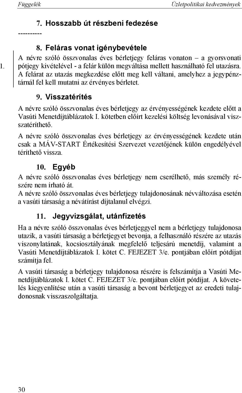 A felárat az utazás megkezdése előtt meg kell váltani, amelyhez a jegypénztárnál fel kell mutatni az érvényes bérletet. 9.