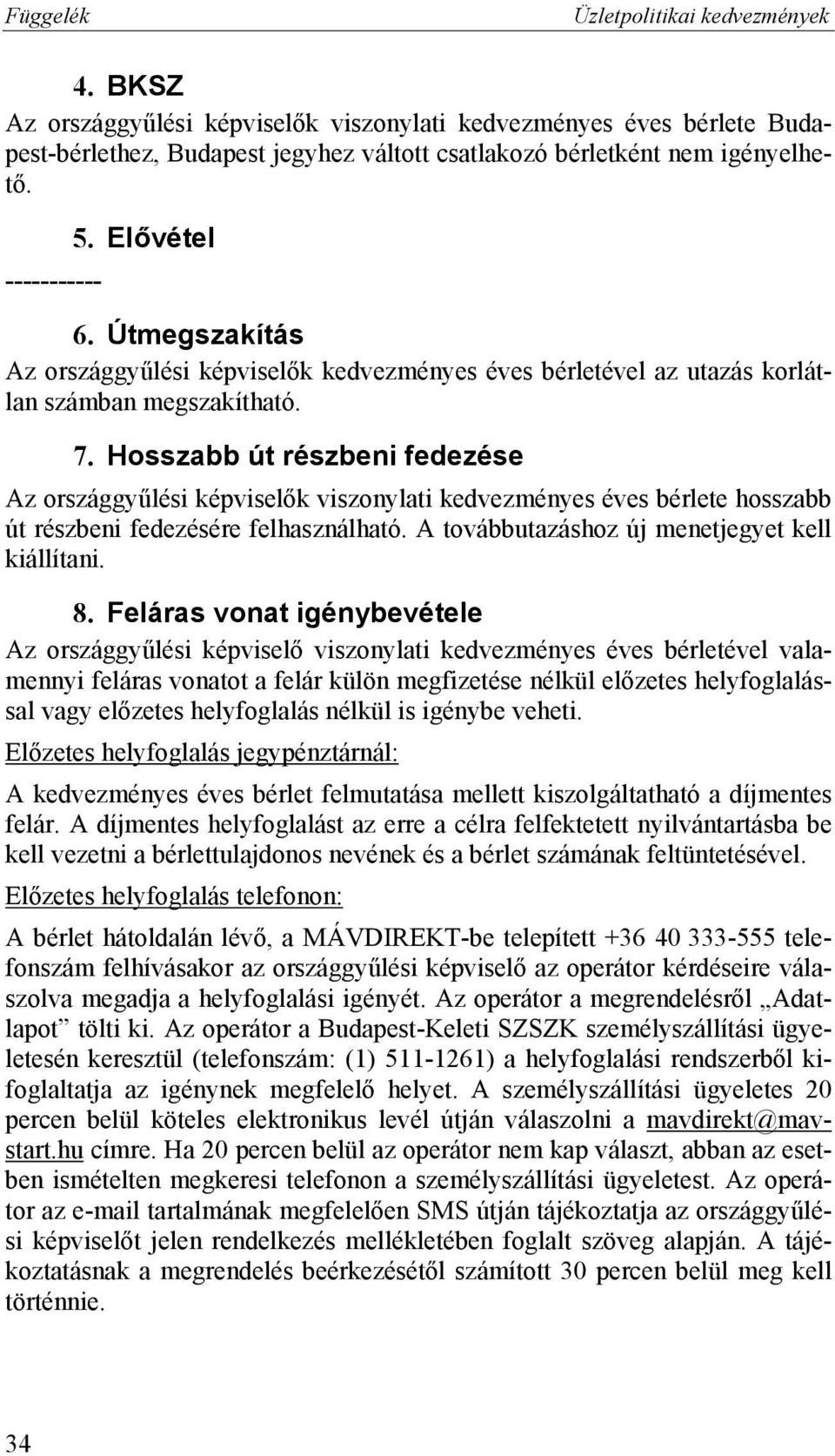 Hosszabb út részbeni fedezése Az országgyűlési képviselők viszonylati kedvezményes éves bérlete hosszabb út részbeni fedezésére felhasználható. A továbbutazáshoz új menetjegyet kell kiállítani. 8.