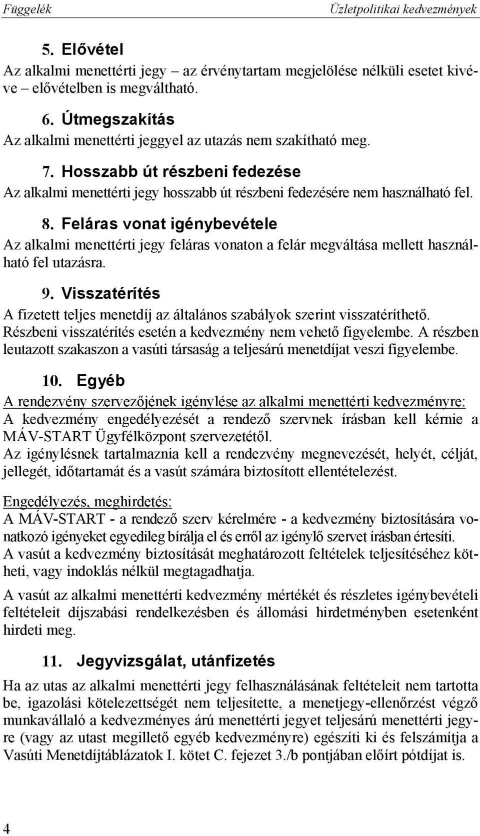 Feláras vonat igénybevétele Az alkalmi menettérti jegy feláras vonaton a felár megváltása mellett használható fel utazásra. 9.