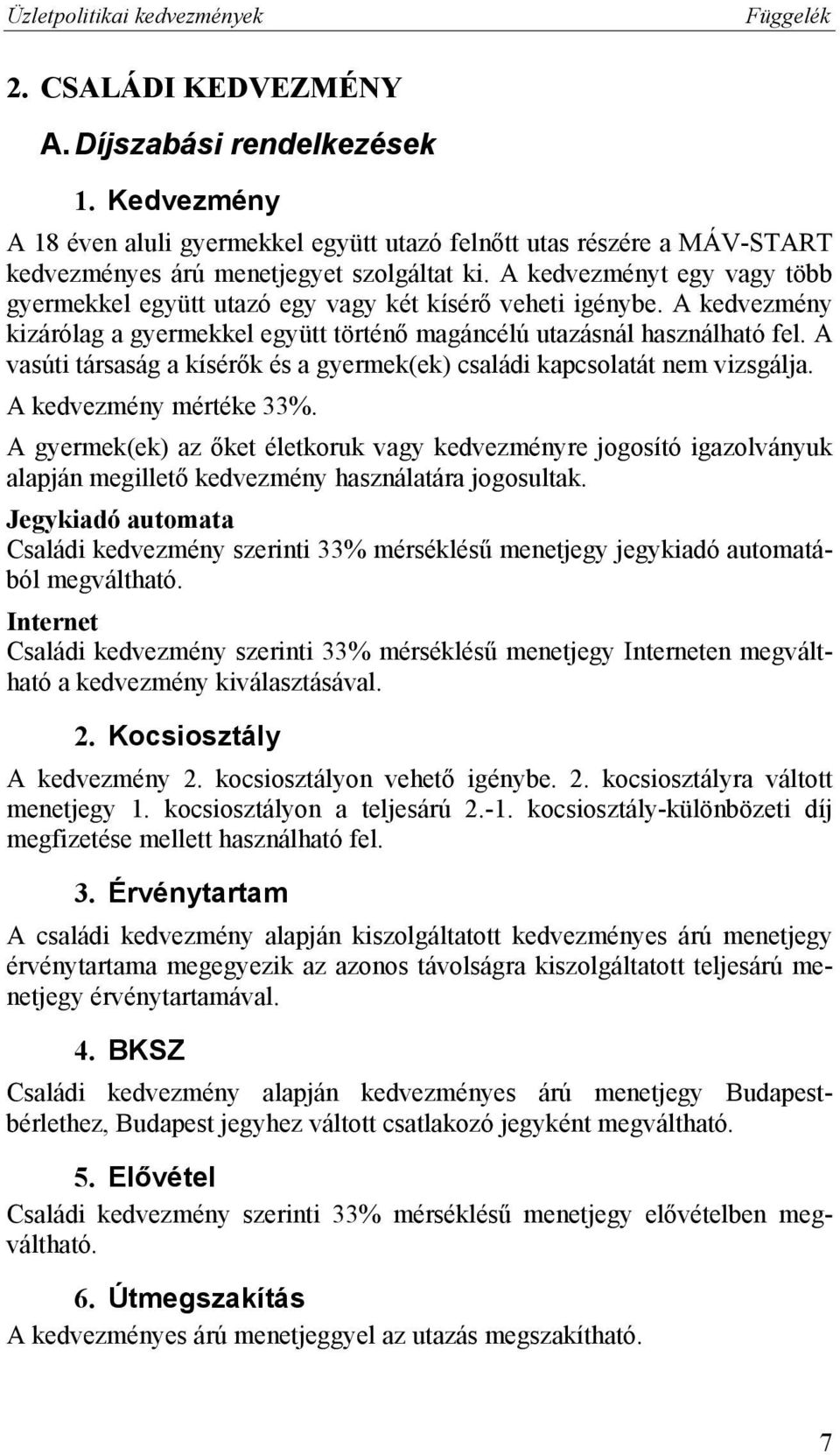 A vasúti társaság a kísérők és a gyermek(ek) családi kapcsolatát nem vizsgálja. A kedvezmény mértéke 33%.