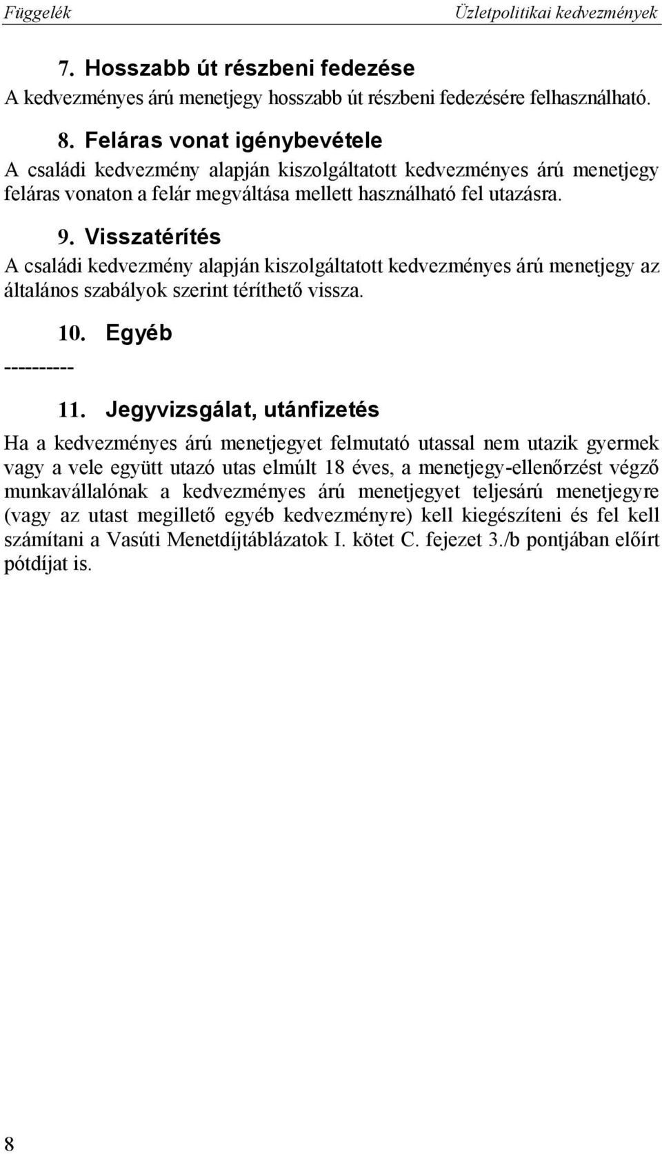 Visszatérítés A családi kedvezmény alapján kiszolgáltatott kedvezményes árú menetjegy az általános szabályok szerint téríthető vissza. ---------- 10.