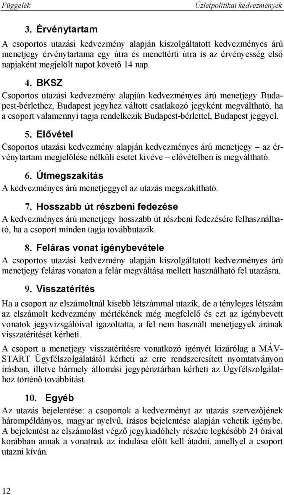 4. BKSZ Csoportos utazási kedvezmény alapján kedvezményes árú menetjegy Budapest-bérlethez, Budapest jegyhez váltott csatlakozó jegyként megváltható, ha a csoport valamennyi tagja rendelkezik