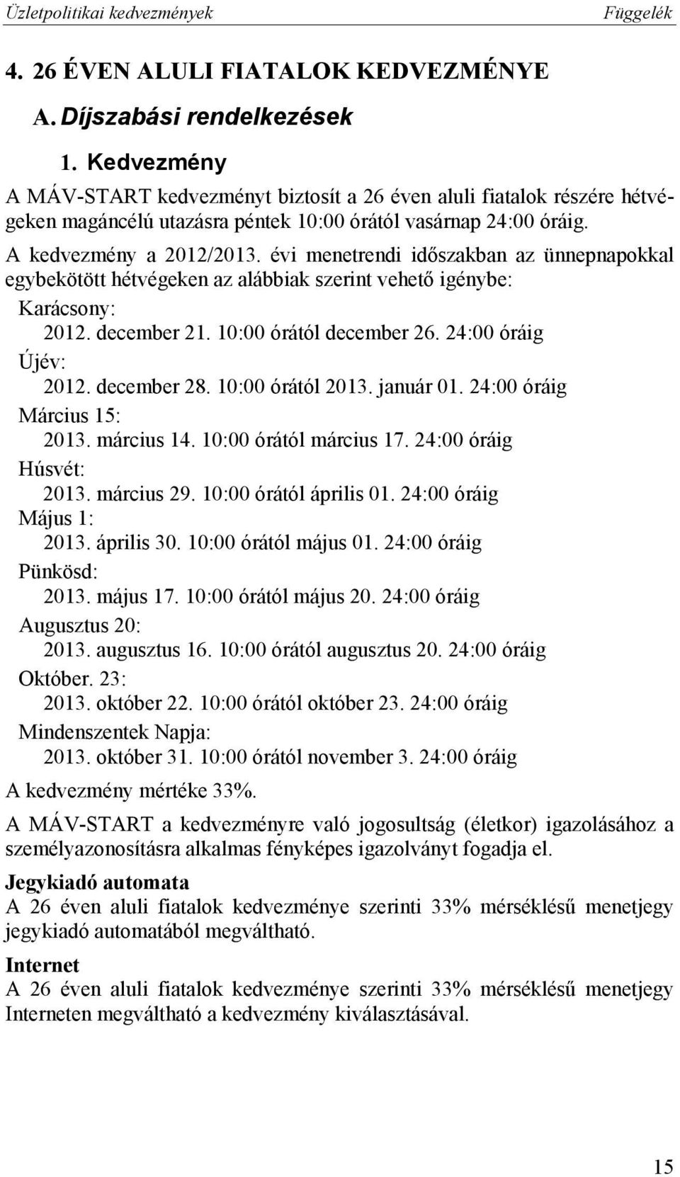 évi menetrendi időszakban az ünnepnapokkal egybekötött hétvégeken az alábbiak szerint vehető igénybe: Karácsony: 2012. december 2 10:00 órától december 26. 24:00 óráig Újév: 2012. december 28.