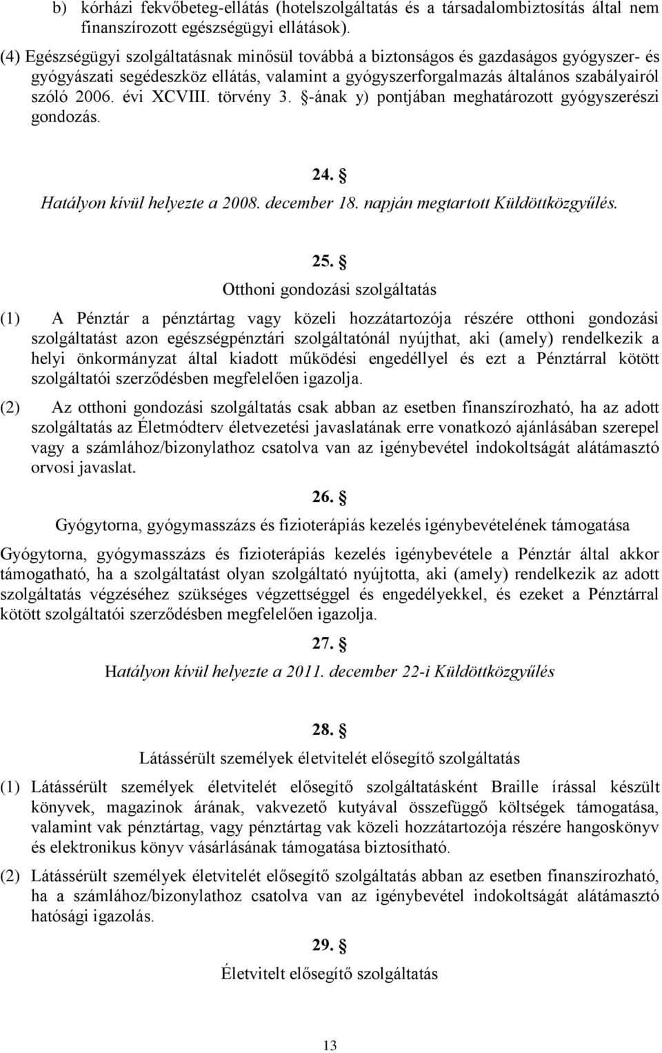 évi XCVIII. törvény 3. -ának y) pontjában meghatározott gyógyszerészi gondozás. 24. Hatályon kívül helyezte a 2008. december 18. napján megtartott Küldöttközgyűlés. 25.