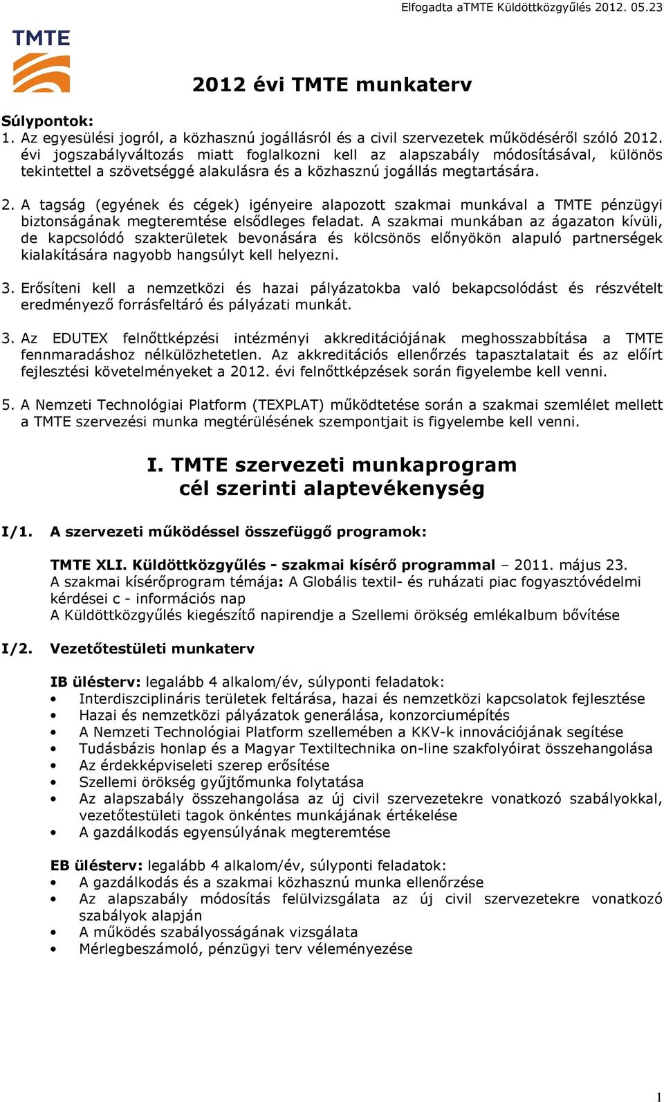 A tagság (egyének és cégek) igényeire alapozott szakmai munkával a TMTE pénzügyi biztonságának megteremtése elsődleges feladat.