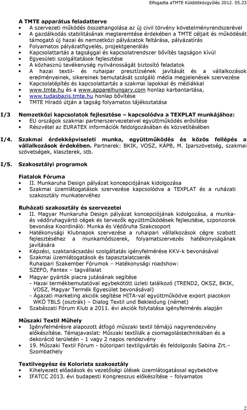 szolgáltatások fejlesztése A közhasznú tevékenység nyilvánosságát biztosító feladatok A hazai textil- és ruhaipar presztízsének javítását és a vállalkozások eredményeinek, sikereinek bemutatását