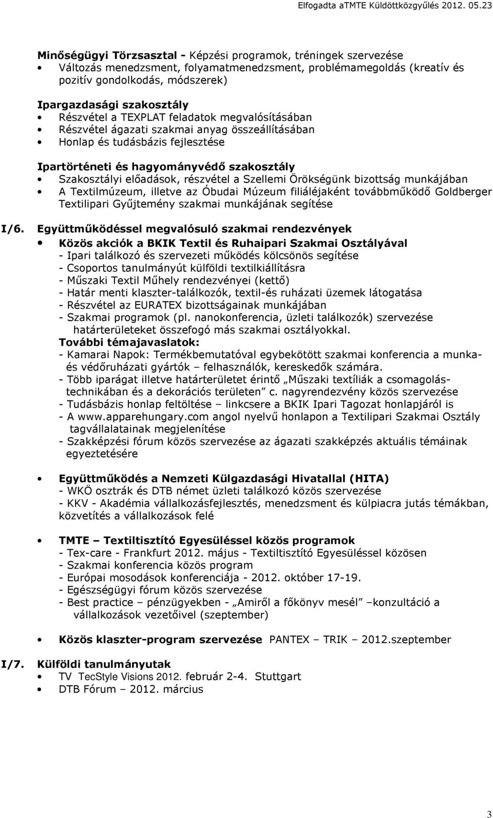 részvétel a Szellemi Örökségünk bizottság munkájában A Textilmúzeum, illetve az Óbudai Múzeum filiáléjaként továbbműködő Goldberger Textilipari Gyűjtemény szakmai munkájának segítése I/6.