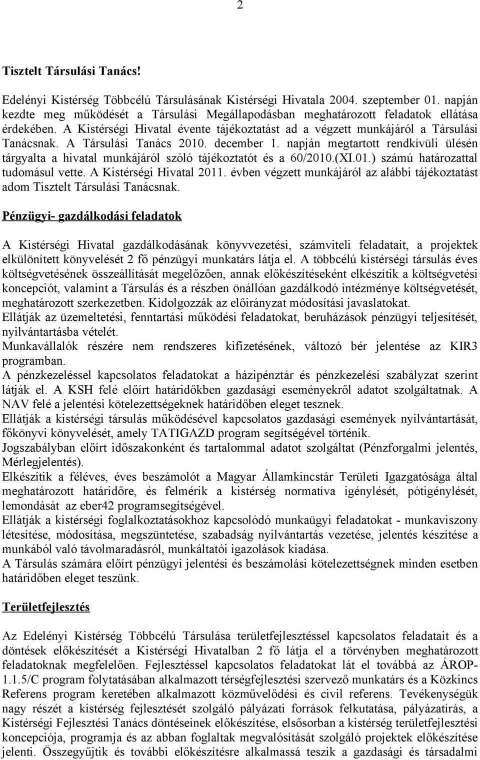 A Társulási Tanács 2010. december 1. napján megtartott rendkívüli ülésén tárgyalta a hivatal munkájáról szóló tájékoztatót és a 60/2010.(XI.01.) számú határozattal tudomásul vette.