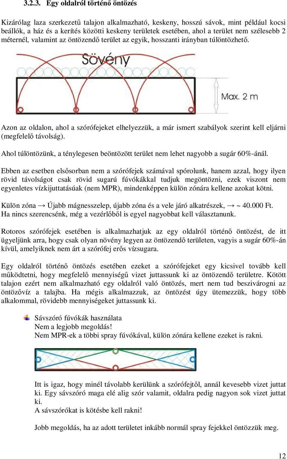 Azon az oldalon, ahol a szórófejeket elhelyezzük, a már ismert szabályok szerint kell eljárni (megfelelő távolság).