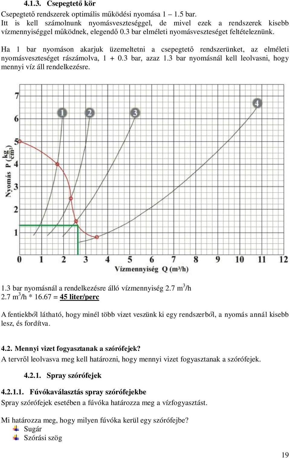 3 bar nyomásnál kell leolvasni, hogy mennyi víz áll rendelkezésre. 1.3 bar nyomásnál a rendelkezésre álló vízmennyiség 2.7 m 3 /h 2.7 m 3 /h * 16.