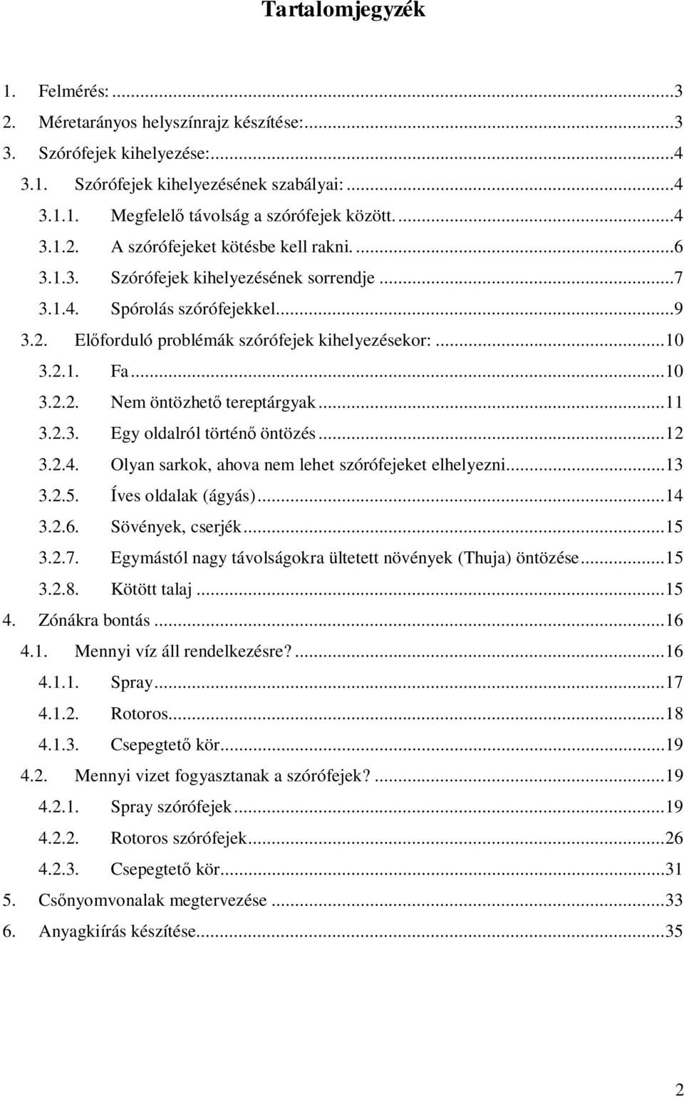 ..10 3.2.2. Nem öntözhető tereptárgyak...11 3.2.3. Egy oldalról történő öntözés...12 3.2.4. Olyan sarkok, ahova nem lehet szórófejeket elhelyezni...13 3.2.5. Íves oldalak (ágyás)...14 3.2.6.