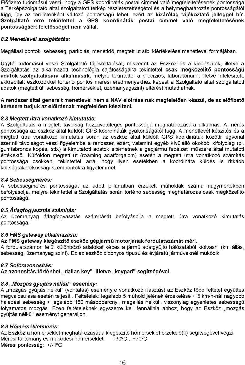 Szolgáltató erre tekintettel a GPS koordináták postai címmel való megfeleltetésének pontosságáért felelősséget nem vállal. 8.