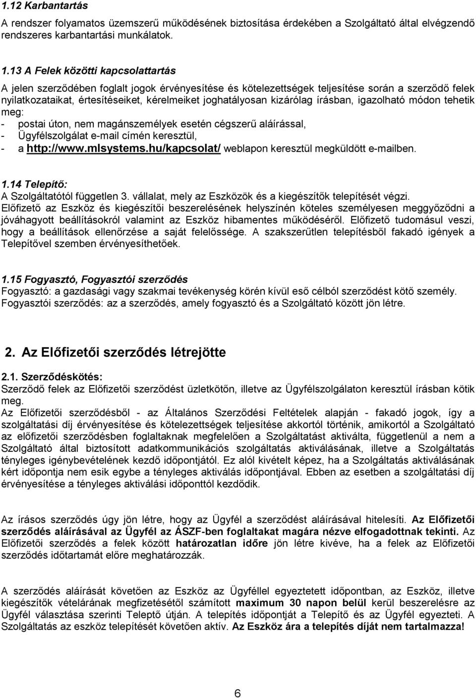 kizárólag írásban, igazolható módon tehetik meg: - postai úton, nem magánszemélyek esetén cégszerű aláírással, - Ügyfélszolgálat e-mail címén keresztül, - a http://www.mlsystems.