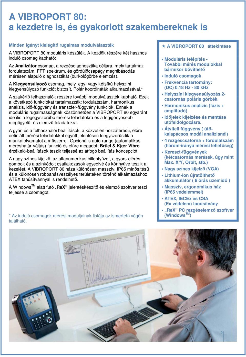 diagnosztikát (burkológörbe elemzés). A Kiegyensúlyozó csomag, mely egy- vagy kétsíkú helyszíni kiegyensúlyozó funkciót biztosít, Polár koordináták alkalmazásával.