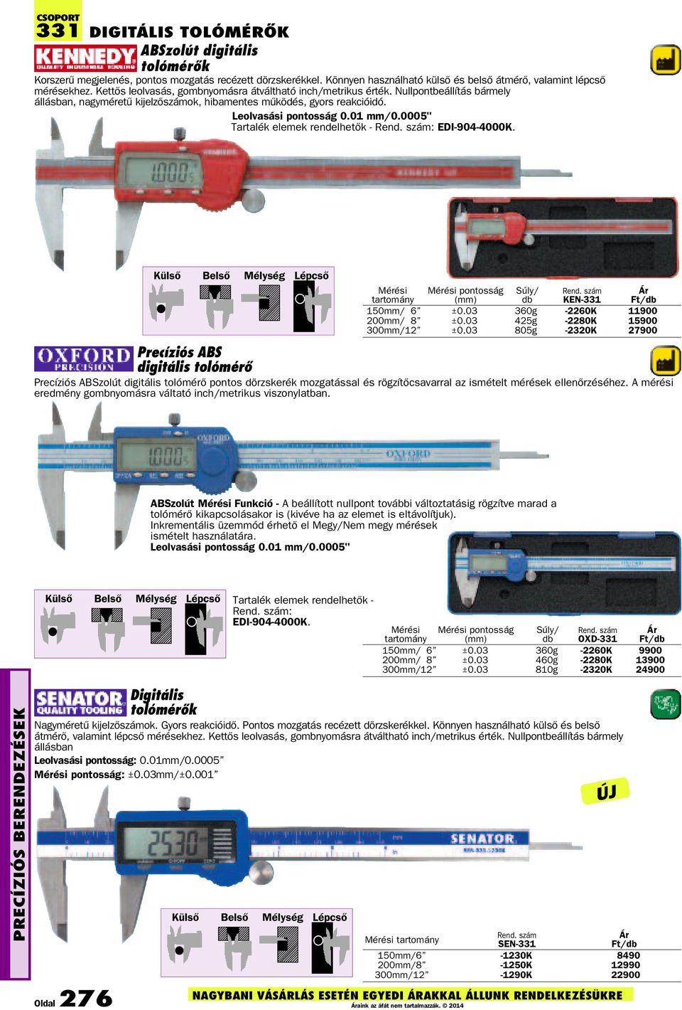 0005" Tartalék elemek rendelhetõk - : EDI-904-4000K. Külsõ Belsõ Mélység Lépcsõ tartomány pontosság (mm) KEN-331 150mm/ 6 ±0.03 360g -2260K 11900 200mm/ 8 ±0.03 425g -2280K 15900 300mm/12 ±0.