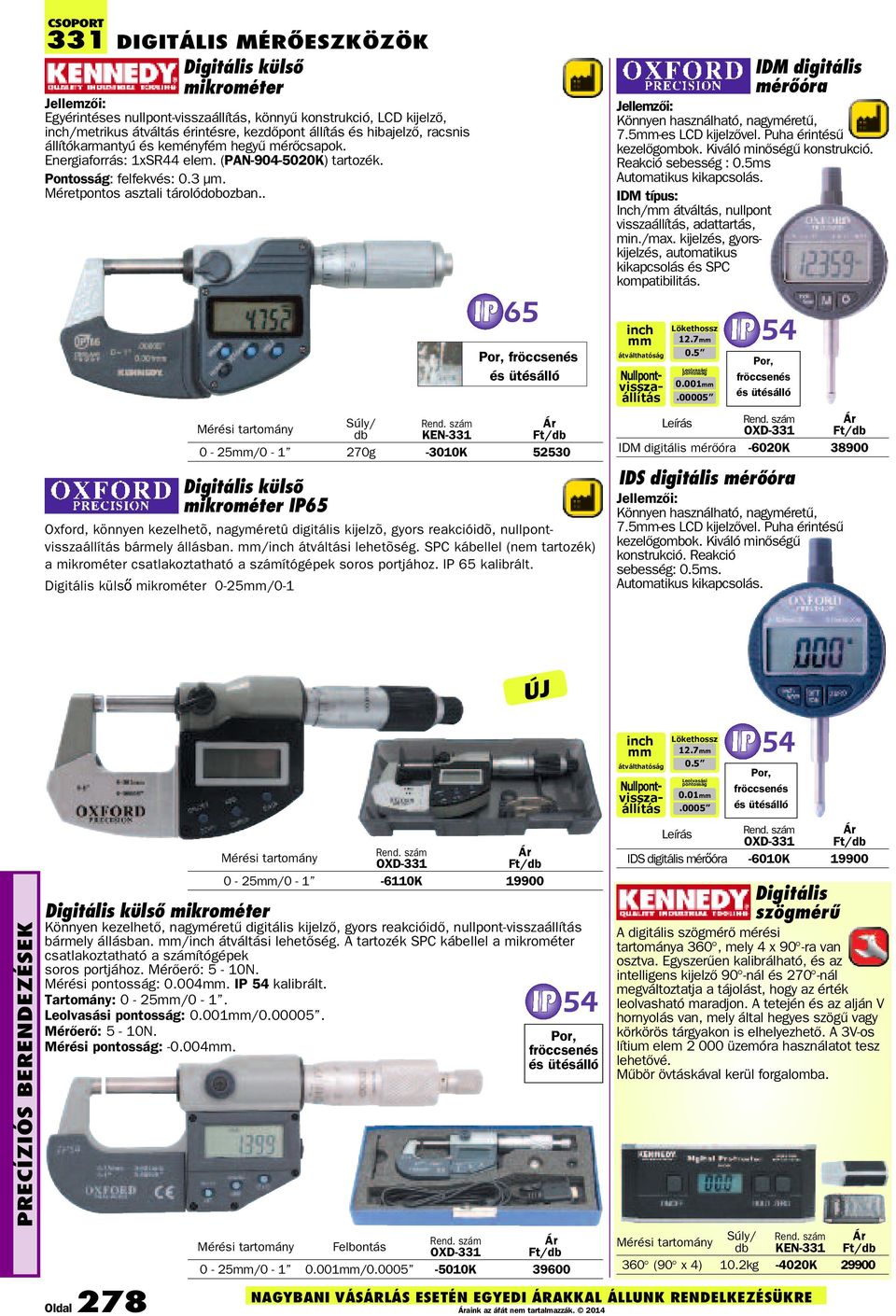 . 65 Por, fröccsenés és ütésálló tartomány KEN-331 0-25mm/0-1 270g -3010K 52530 Digitális külsõ mikrométer IP65 Oxford, könnyen kezelhetõ, nagyméretû digitális kijelzõ, gyors reakcióidõ,