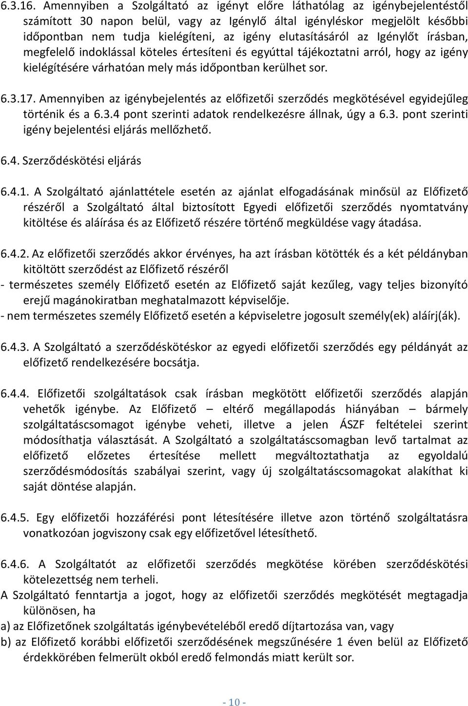 elutasításáról az Igénylőt írásban, megfelelő indoklással köteles értesíteni és egyúttal tájékoztatni arról, hogy az igény kielégítésére várhatóan mely más időpontban kerülhet sor. 6.3.17.