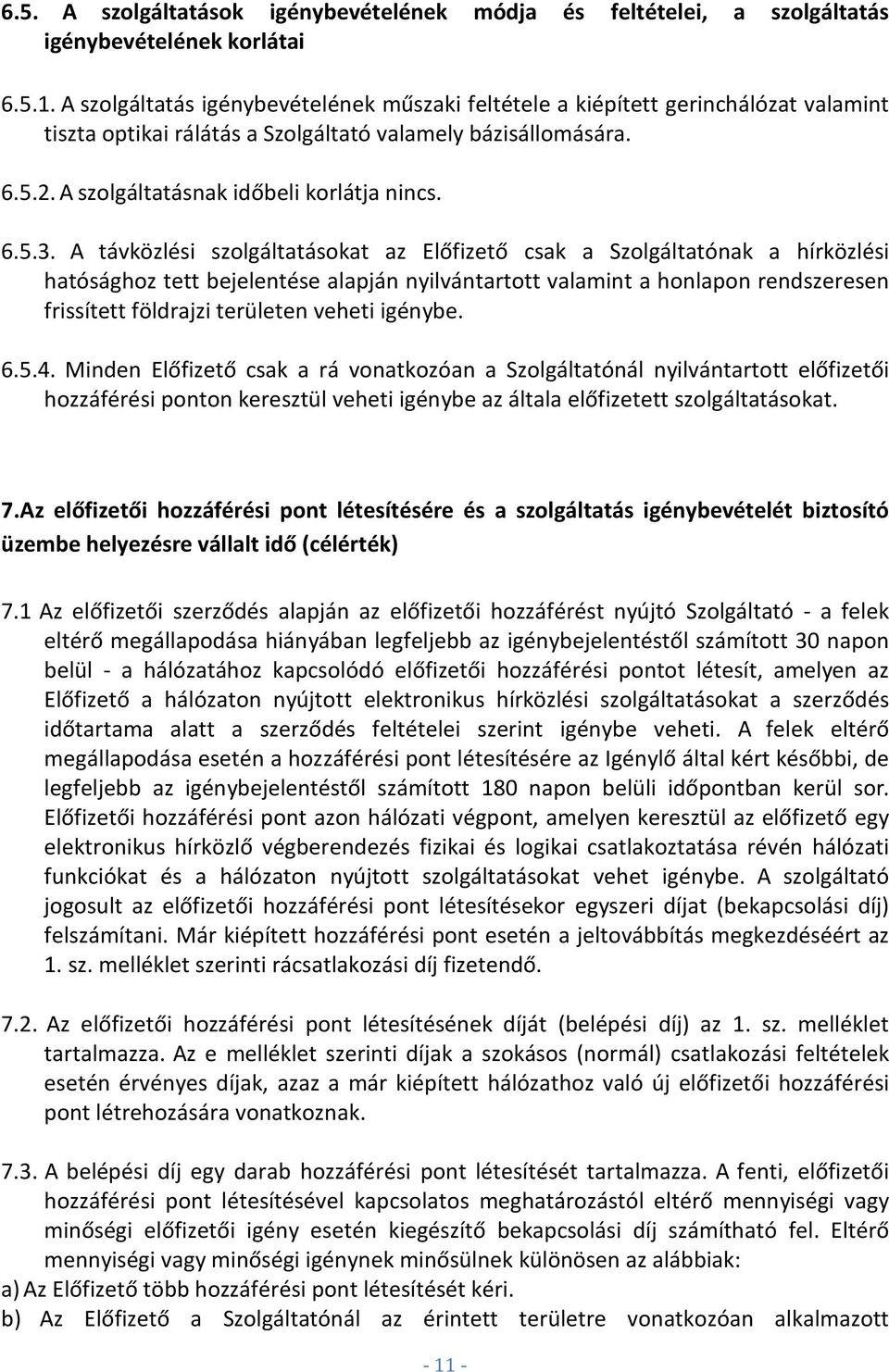 A távközlési szolgáltatásokat az Előfizető csak a Szolgáltatónak a hírközlési hatósághoz tett bejelentése alapján nyilvántartott valamint a honlapon rendszeresen frissített földrajzi területen veheti