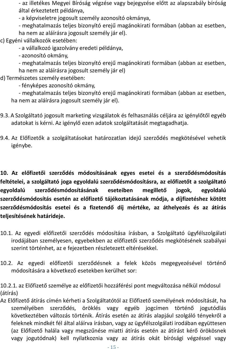 c) Egyéni vállalkozók esetében: - a vállalkozó igazolvány eredeti példánya, - azonosító okmány, - meghatalmazás teljes bizonyító erejű magánokirati formában (abban az esetben, ha nem az aláírásra