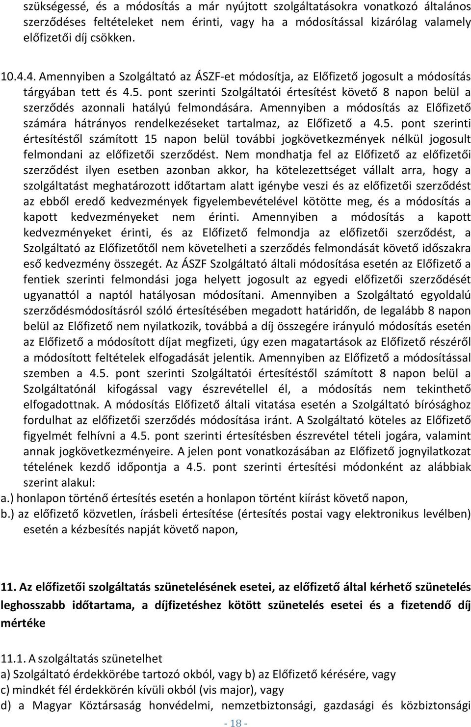 pont szerinti Szolgáltatói értesítést követő 8 napon belül a szerződés azonnali hatályú felmondására. Amennyiben a módosítás az Előfizető számára hátrányos rendelkezéseket tartalmaz, az Előfizető a 4.