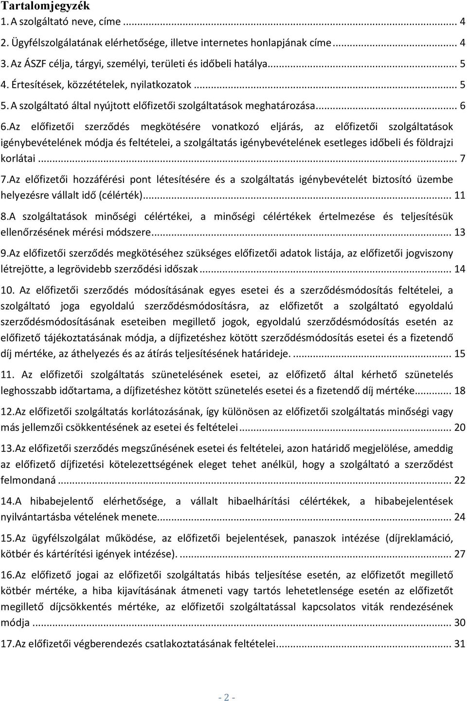 Az előfizetői szerződés megkötésére vonatkozó eljárás, az előfizetői szolgáltatások igénybevételének módja és feltételei, a szolgáltatás igénybevételének esetleges időbeli és földrajzi korlátai... 7 7.