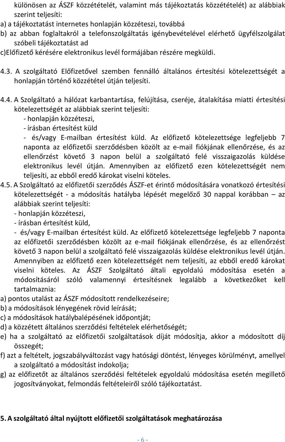 A szolgáltató Előfizetővel szemben fennálló általános értesítési kötelezettségét a honlapján történő közzététel útján teljesíti. 4.