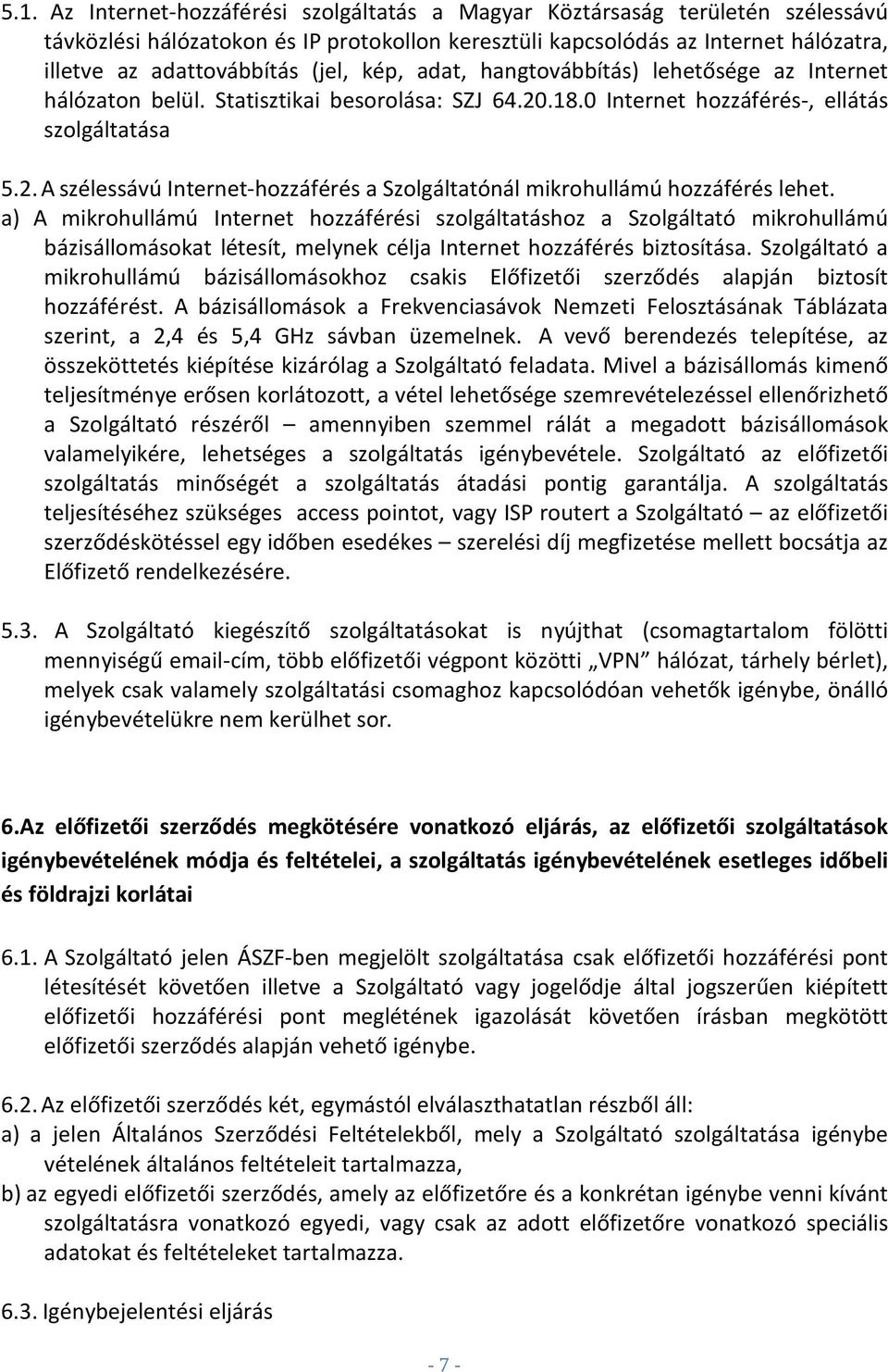 a) A mikrohullámú Internet hozzáférési szolgáltatáshoz a Szolgáltató mikrohullámú bázisállomásokat létesít, melynek célja Internet hozzáférés biztosítása.