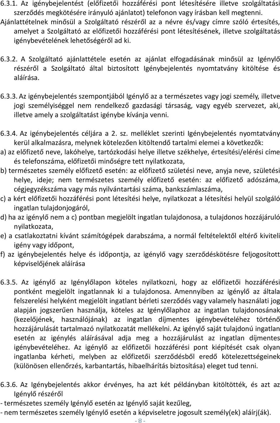 lehetőségéről ad ki. 6.3.2. A Szolgáltató ajánlattétele esetén az ajánlat elfogadásának minősül az Igénylő részéről a Szolgáltató által biztosított Igénybejelentés nyomtatvány kitöltése és aláírása.