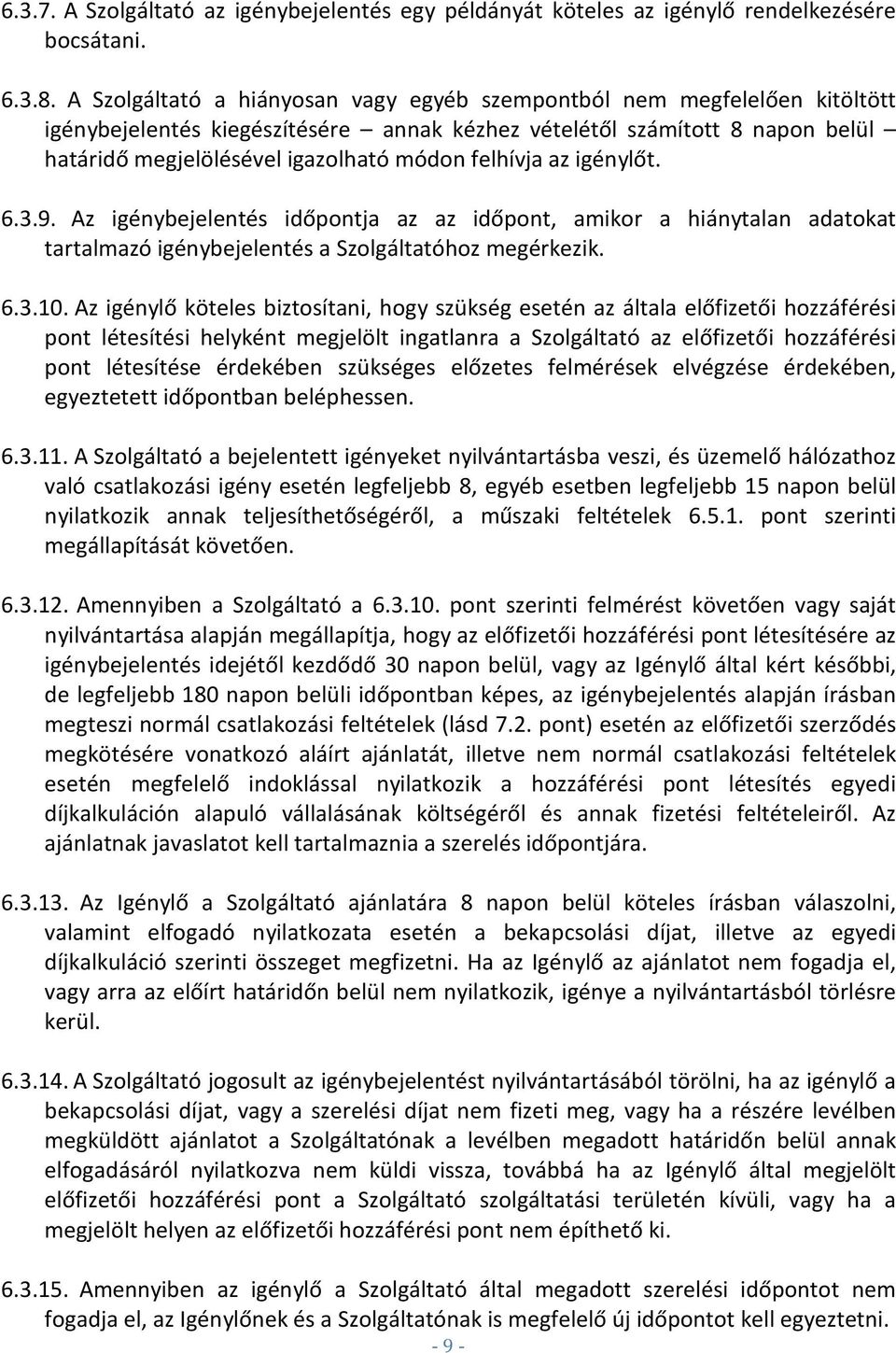 felhívja az igénylőt. 6.3.9. Az igénybejelentés időpontja az az időpont, amikor a hiánytalan adatokat tartalmazó igénybejelentés a Szolgáltatóhoz megérkezik. 6.3.10.