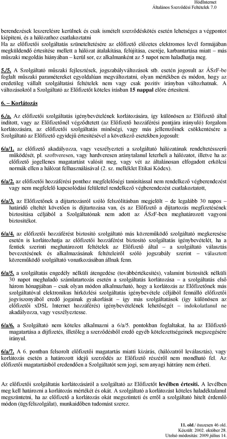 előfizető előzetes elektromos levél formájában megküldendő értesítése mellett a hálózat átalakítása, felújítása, cseréje, karbantartása miatt más műszaki megoldás hiányában kerül sor, ez alkalmanként