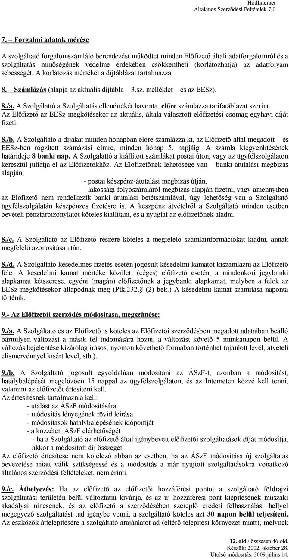 adatfolyam sebességét. A korlátozás mértékét a díjtáblázat tartalmazza. 8. Számlázás (alapja az aktuális díjtábla 3.sz. melléklet és az EESz). 8./a.