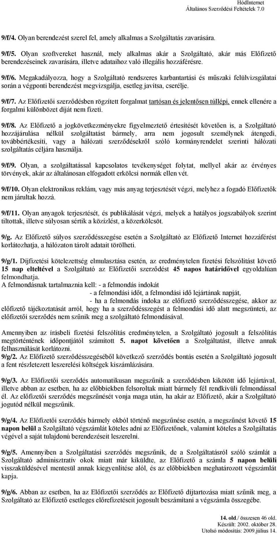 Megakadályozza, hogy a Szolgáltató rendszeres karbantartási és műszaki felülvizsgálatai során a végponti berendezést megvizsgálja, esetleg javítsa, cserélje. 9/f/7.