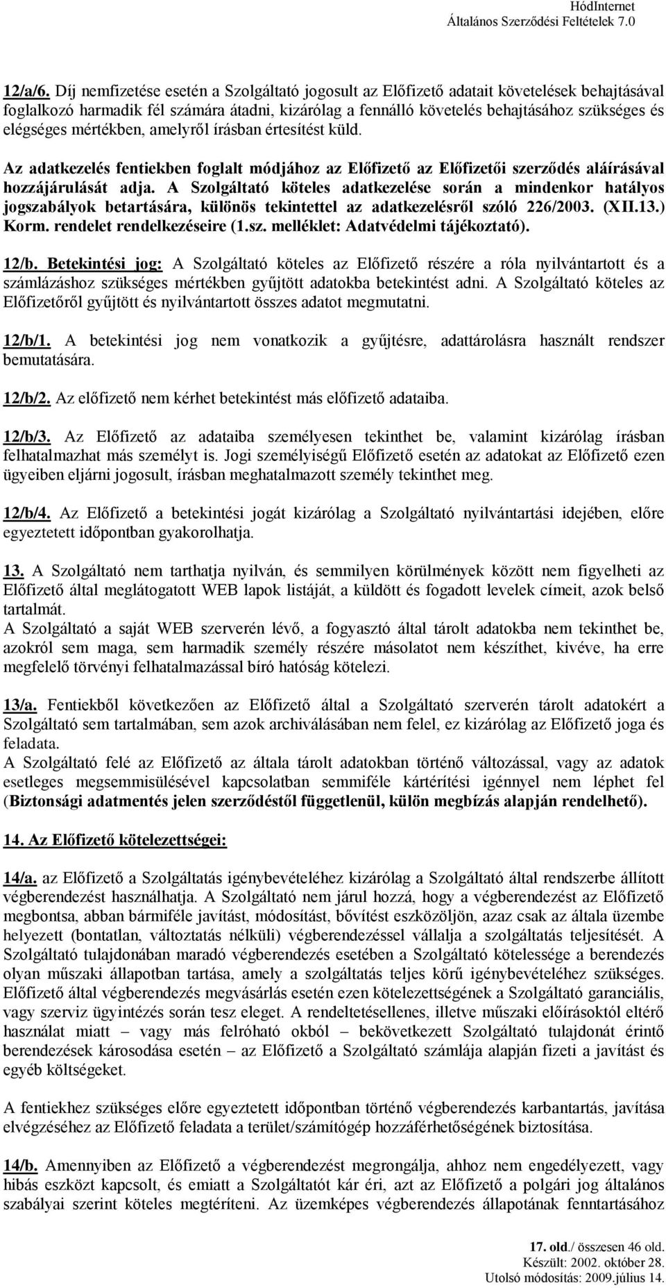 mértékben, amelyről írásban értesítést küld. Az adatkezelés fentiekben foglalt módjához az Előfizető az Előfizetői szerződés aláírásával hozzájárulását adja.