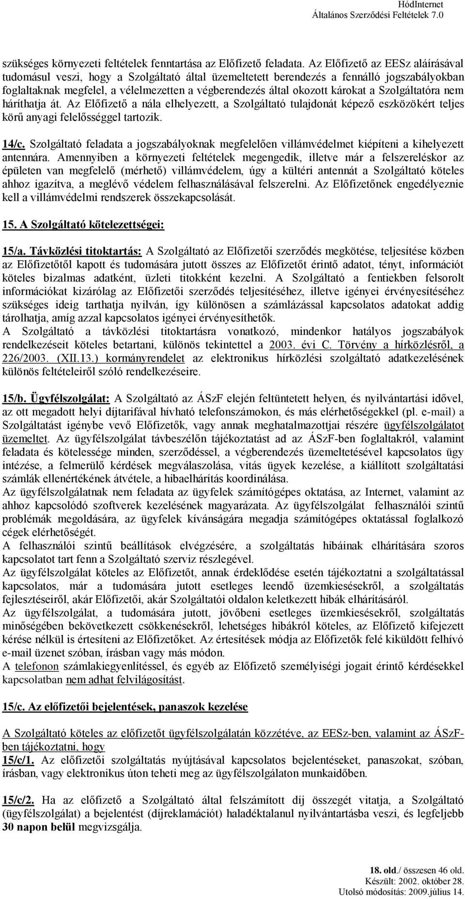 károkat a Szolgáltatóra nem háríthatja át. Az Előfizető a nála elhelyezett, a Szolgáltató tulajdonát képező eszközökért teljes körű anyagi felelősséggel tartozik. 14/c.