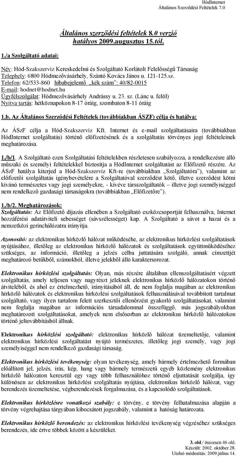 hu Ügyfélszolgálat: Hódmezővásárhely Andrássy u. 23. sz. (Lánc u. felöl) Nyitva tartás: hétköznapokon 8-17 óráig, szomba