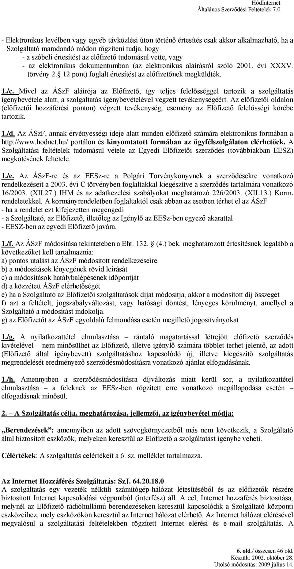 vette, vagy - az elektronikus dokumentumban (az elektronikus aláírásról szóló 2001. évi XXXV. törvény 2. 12 pont) foglalt értesítést az előfizetőnek megküldték. 1./c.